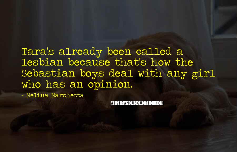 Melina Marchetta Quotes: Tara's already been called a lesbian because that's how the Sebastian boys deal with any girl who has an opinion.