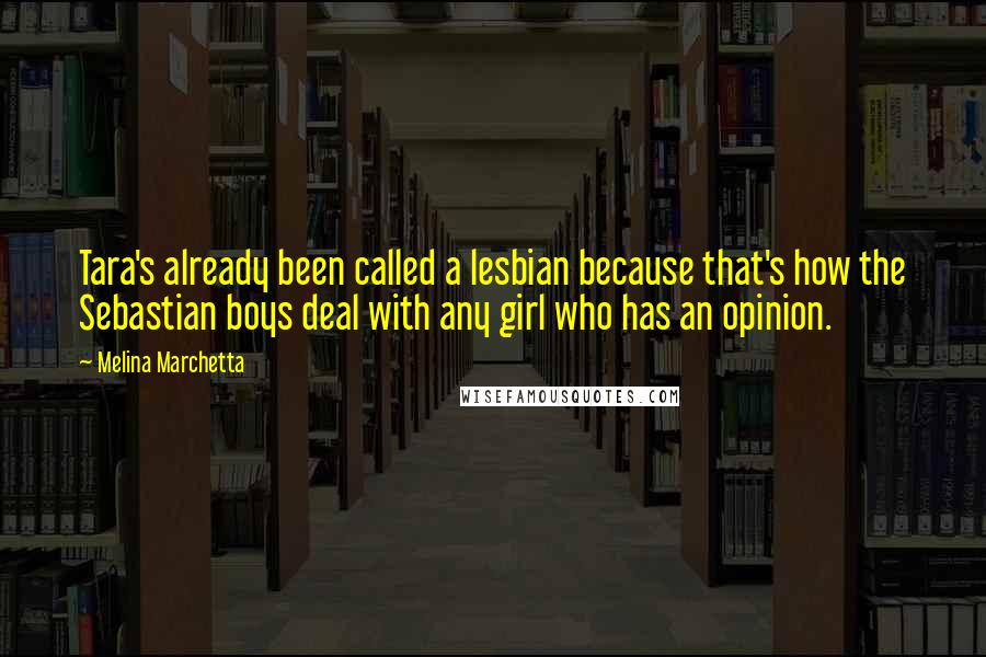 Melina Marchetta Quotes: Tara's already been called a lesbian because that's how the Sebastian boys deal with any girl who has an opinion.