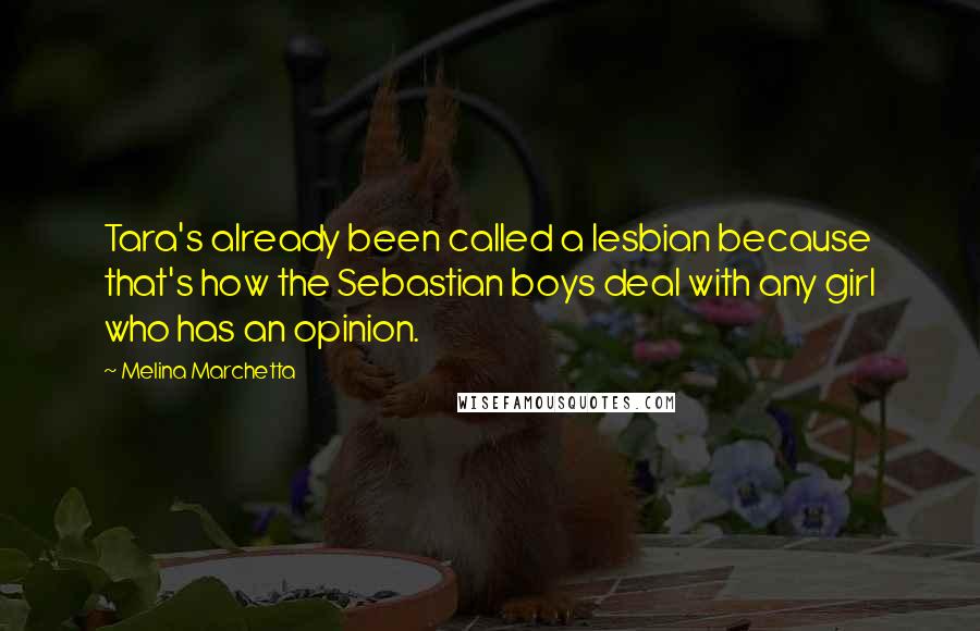 Melina Marchetta Quotes: Tara's already been called a lesbian because that's how the Sebastian boys deal with any girl who has an opinion.
