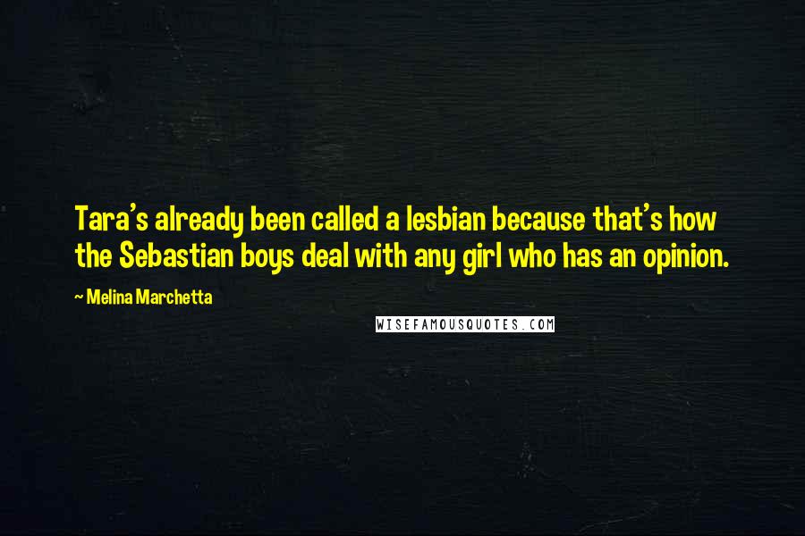 Melina Marchetta Quotes: Tara's already been called a lesbian because that's how the Sebastian boys deal with any girl who has an opinion.