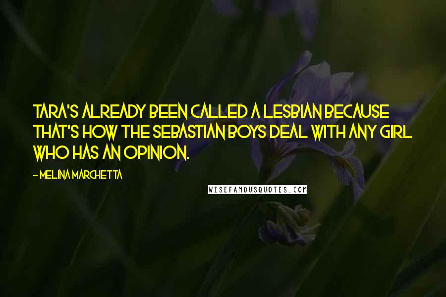Melina Marchetta Quotes: Tara's already been called a lesbian because that's how the Sebastian boys deal with any girl who has an opinion.