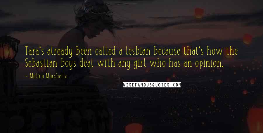 Melina Marchetta Quotes: Tara's already been called a lesbian because that's how the Sebastian boys deal with any girl who has an opinion.