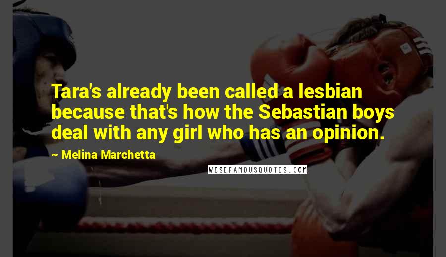 Melina Marchetta Quotes: Tara's already been called a lesbian because that's how the Sebastian boys deal with any girl who has an opinion.