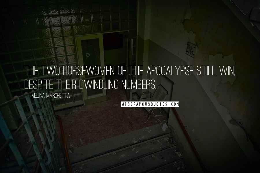 Melina Marchetta Quotes: The two horsewomen of the apocalypse still win, despite their dwindling numbers.