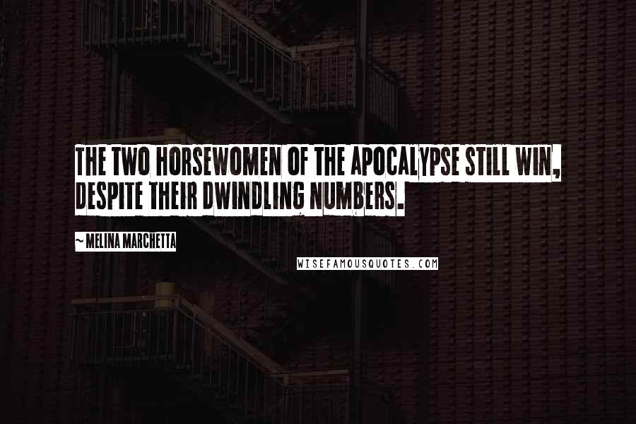 Melina Marchetta Quotes: The two horsewomen of the apocalypse still win, despite their dwindling numbers.