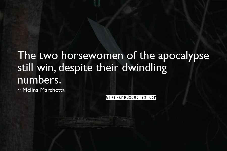 Melina Marchetta Quotes: The two horsewomen of the apocalypse still win, despite their dwindling numbers.