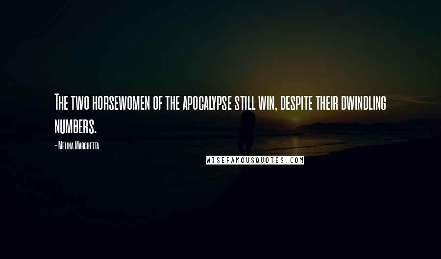 Melina Marchetta Quotes: The two horsewomen of the apocalypse still win, despite their dwindling numbers.