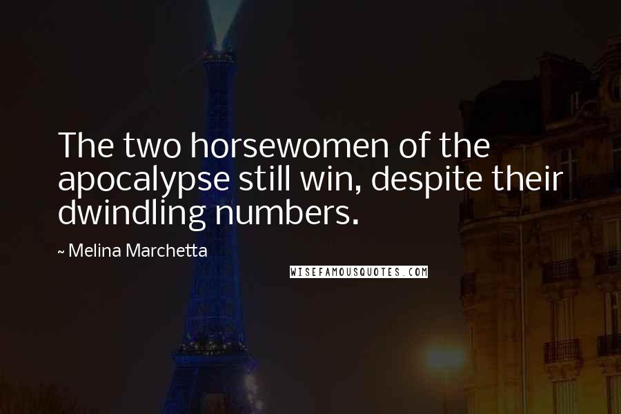 Melina Marchetta Quotes: The two horsewomen of the apocalypse still win, despite their dwindling numbers.