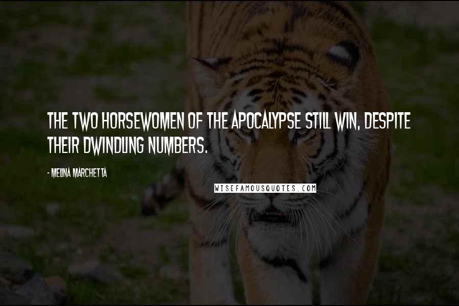 Melina Marchetta Quotes: The two horsewomen of the apocalypse still win, despite their dwindling numbers.