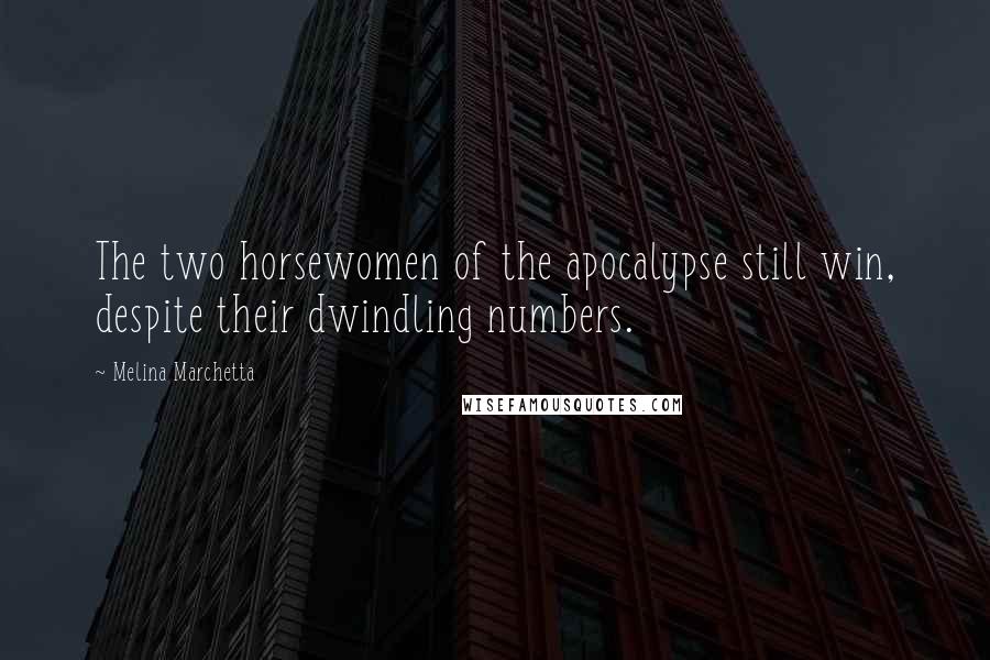 Melina Marchetta Quotes: The two horsewomen of the apocalypse still win, despite their dwindling numbers.