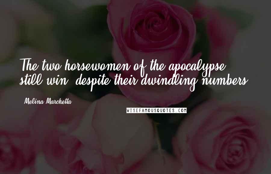 Melina Marchetta Quotes: The two horsewomen of the apocalypse still win, despite their dwindling numbers.