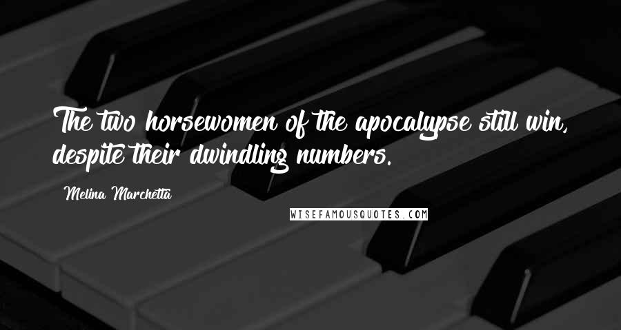 Melina Marchetta Quotes: The two horsewomen of the apocalypse still win, despite their dwindling numbers.