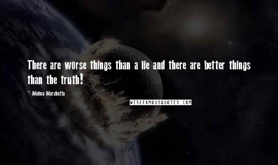 Melina Marchetta Quotes: There are worse things than a lie and there are better things than the truth!