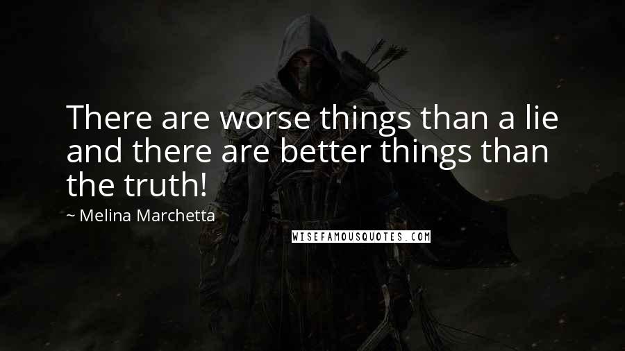 Melina Marchetta Quotes: There are worse things than a lie and there are better things than the truth!