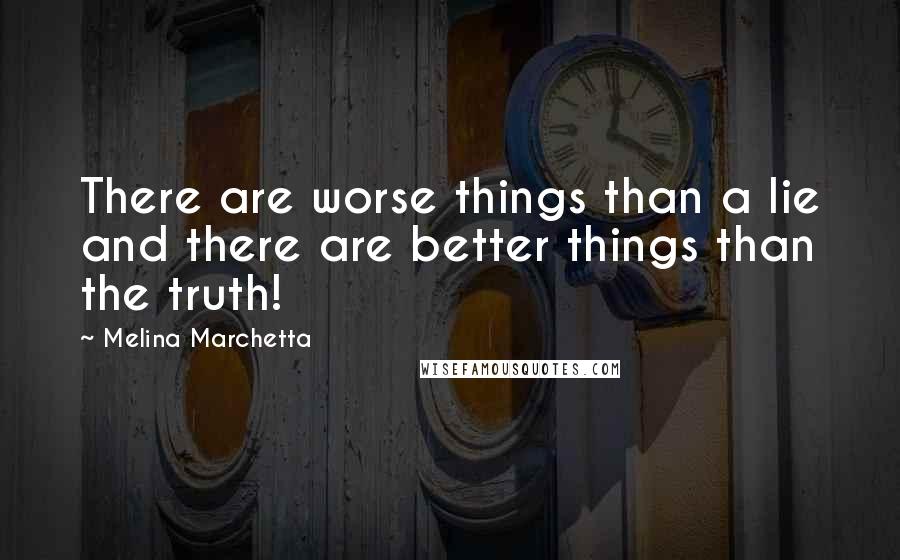 Melina Marchetta Quotes: There are worse things than a lie and there are better things than the truth!