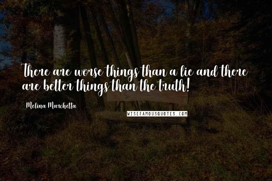 Melina Marchetta Quotes: There are worse things than a lie and there are better things than the truth!