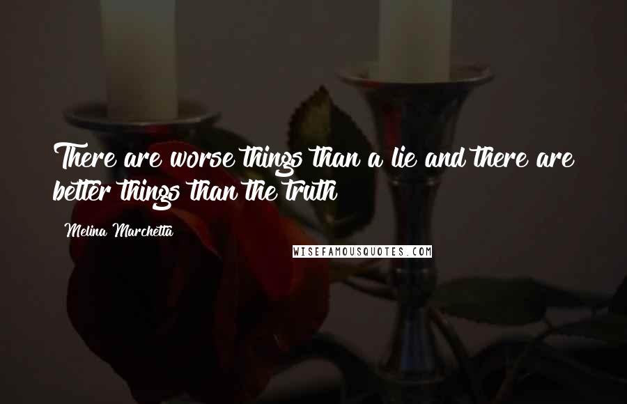Melina Marchetta Quotes: There are worse things than a lie and there are better things than the truth!