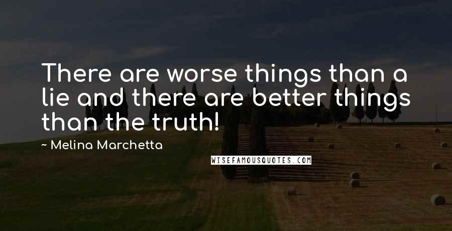 Melina Marchetta Quotes: There are worse things than a lie and there are better things than the truth!