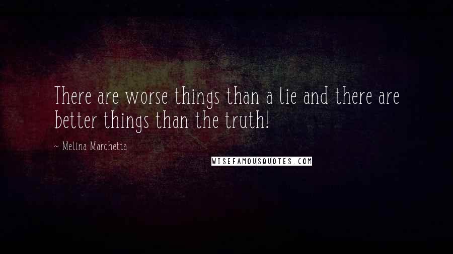 Melina Marchetta Quotes: There are worse things than a lie and there are better things than the truth!