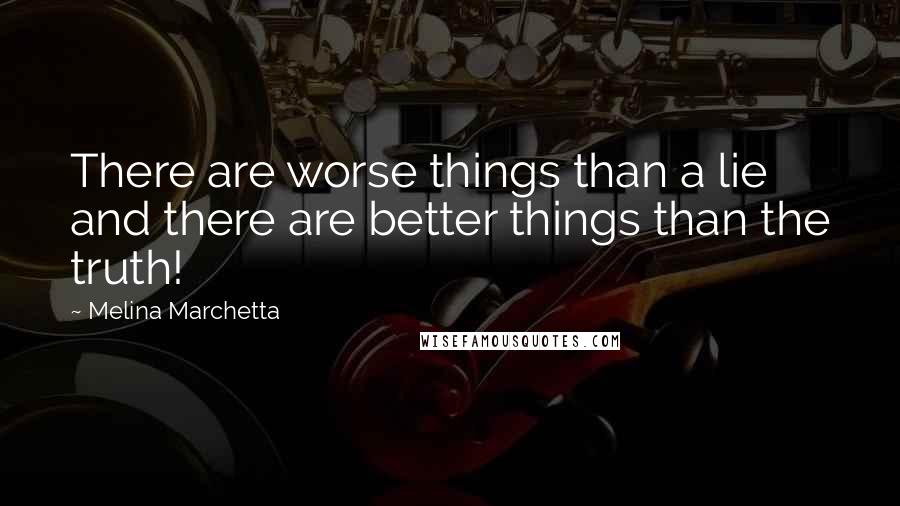 Melina Marchetta Quotes: There are worse things than a lie and there are better things than the truth!