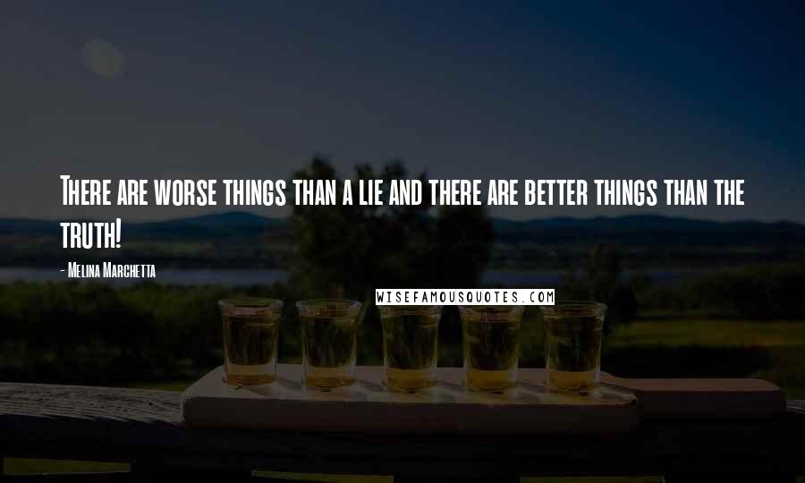 Melina Marchetta Quotes: There are worse things than a lie and there are better things than the truth!