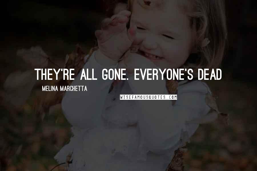 Melina Marchetta Quotes: They're all gone. Everyone's dead