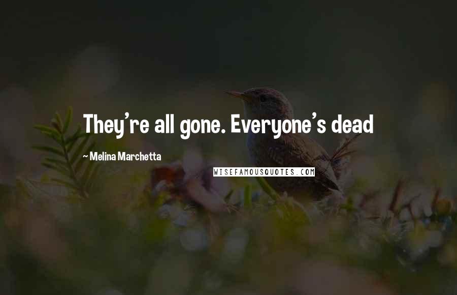 Melina Marchetta Quotes: They're all gone. Everyone's dead