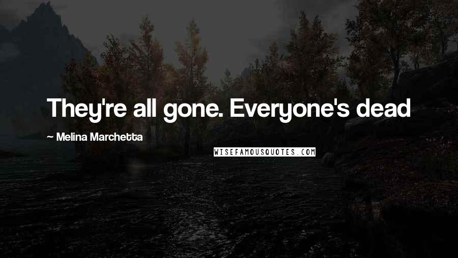Melina Marchetta Quotes: They're all gone. Everyone's dead