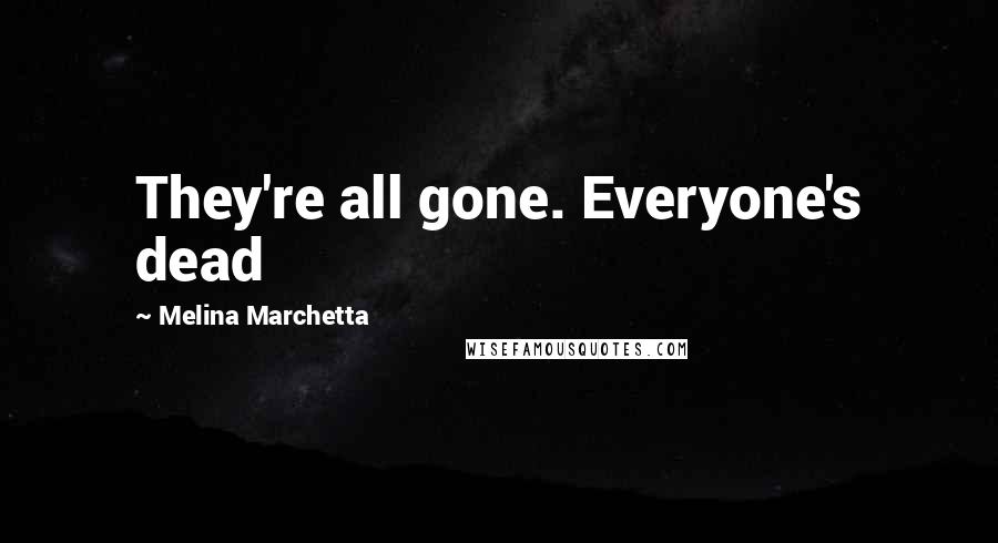 Melina Marchetta Quotes: They're all gone. Everyone's dead