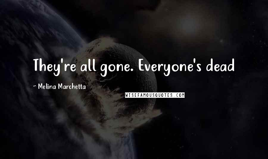 Melina Marchetta Quotes: They're all gone. Everyone's dead