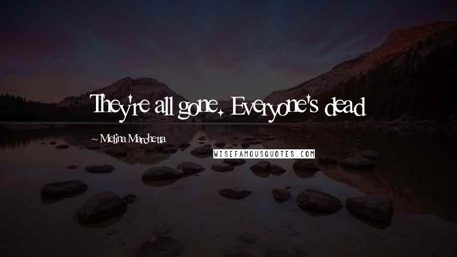 Melina Marchetta Quotes: They're all gone. Everyone's dead