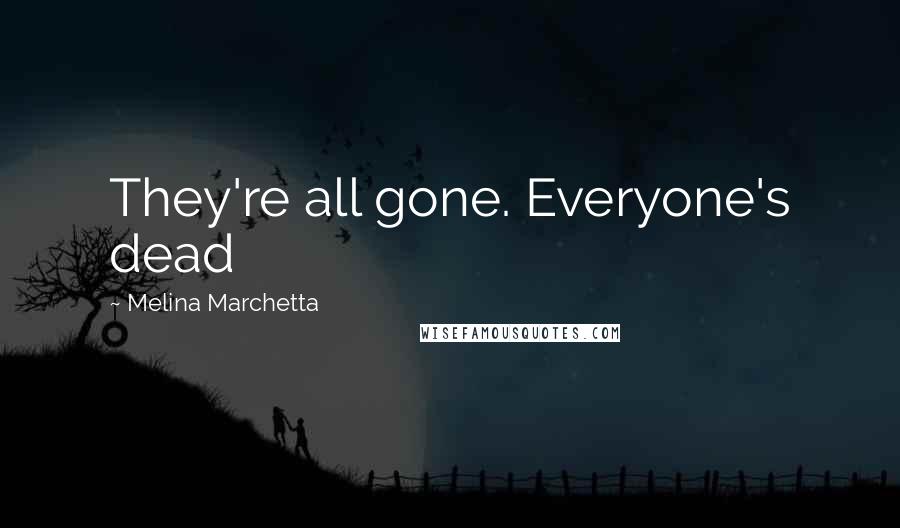 Melina Marchetta Quotes: They're all gone. Everyone's dead