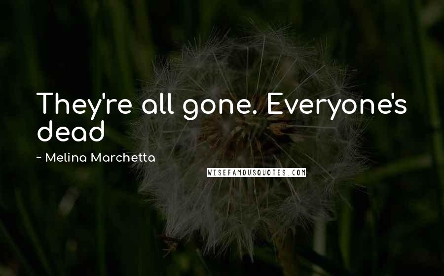 Melina Marchetta Quotes: They're all gone. Everyone's dead