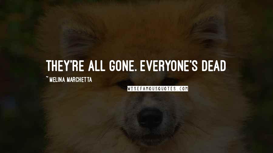 Melina Marchetta Quotes: They're all gone. Everyone's dead