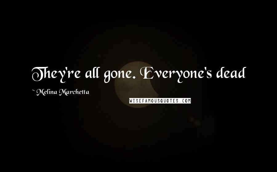 Melina Marchetta Quotes: They're all gone. Everyone's dead