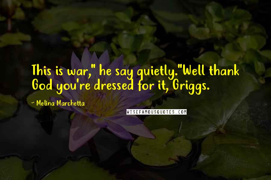 Melina Marchetta Quotes: This is war," he say quietly."Well thank God you're dressed for it, Griggs.
