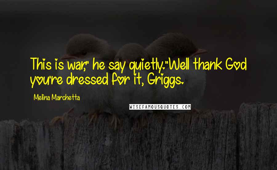 Melina Marchetta Quotes: This is war," he say quietly."Well thank God you're dressed for it, Griggs.