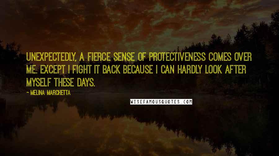 Melina Marchetta Quotes: Unexpectedly, a fierce sense of protectiveness comes over me. Except I fight it back because I can hardly look after myself these days.