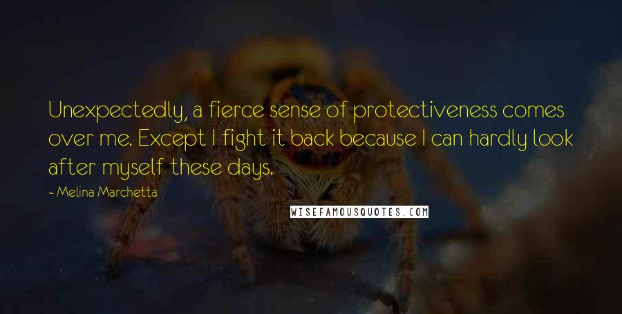 Melina Marchetta Quotes: Unexpectedly, a fierce sense of protectiveness comes over me. Except I fight it back because I can hardly look after myself these days.