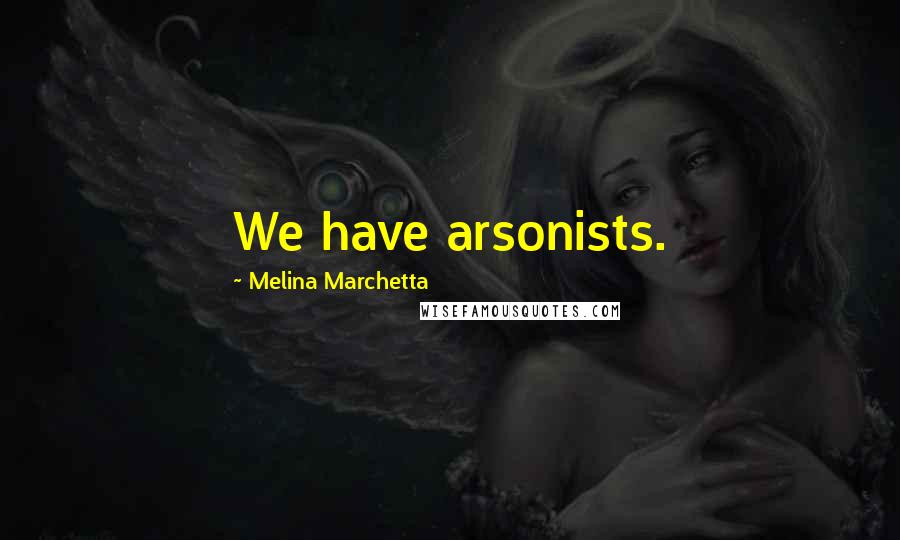 Melina Marchetta Quotes: We have arsonists.