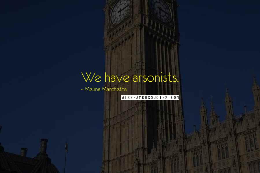 Melina Marchetta Quotes: We have arsonists.