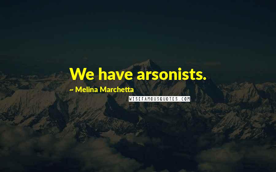 Melina Marchetta Quotes: We have arsonists.