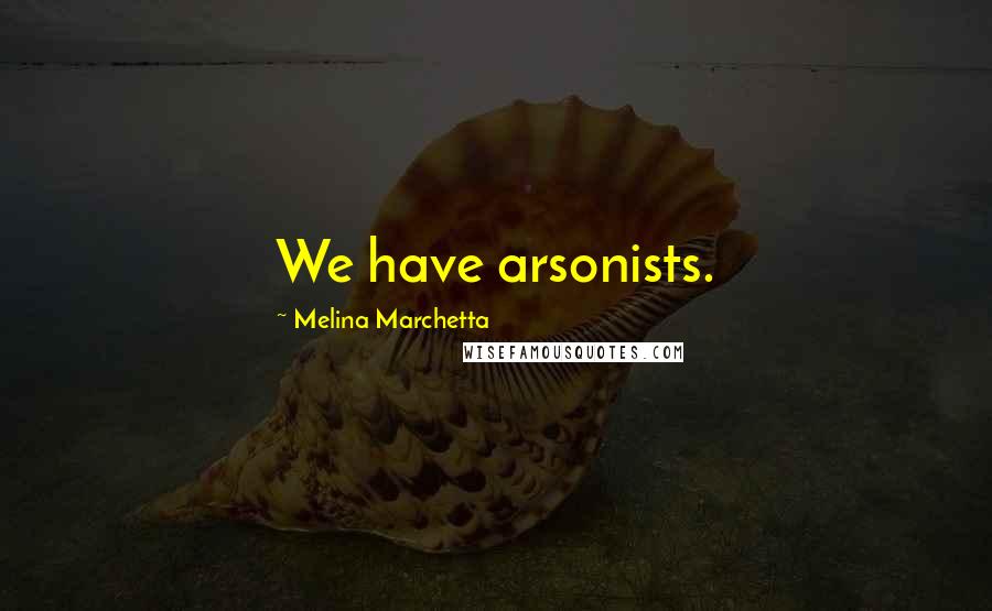 Melina Marchetta Quotes: We have arsonists.