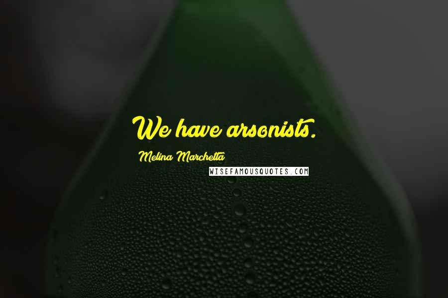 Melina Marchetta Quotes: We have arsonists.