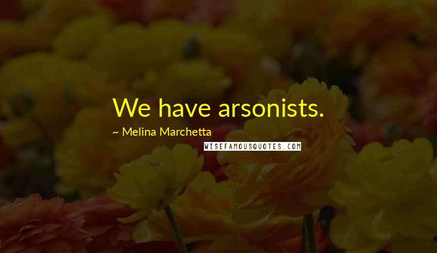 Melina Marchetta Quotes: We have arsonists.