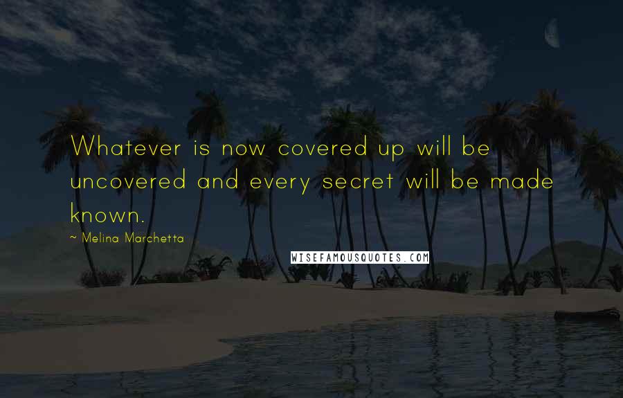 Melina Marchetta Quotes: Whatever is now covered up will be uncovered and every secret will be made known.