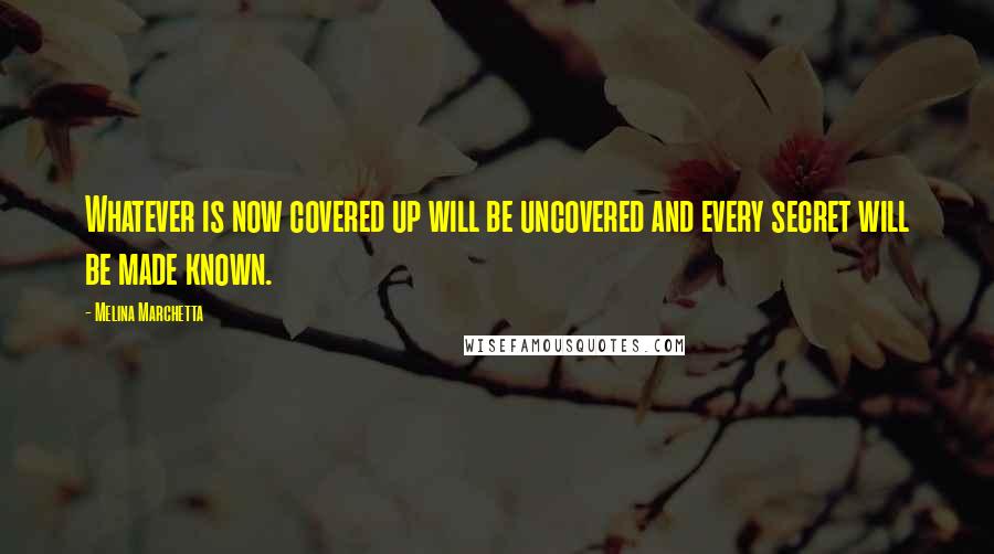 Melina Marchetta Quotes: Whatever is now covered up will be uncovered and every secret will be made known.