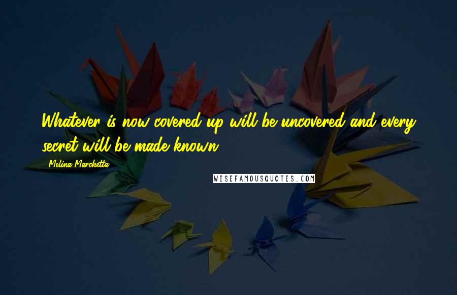 Melina Marchetta Quotes: Whatever is now covered up will be uncovered and every secret will be made known.