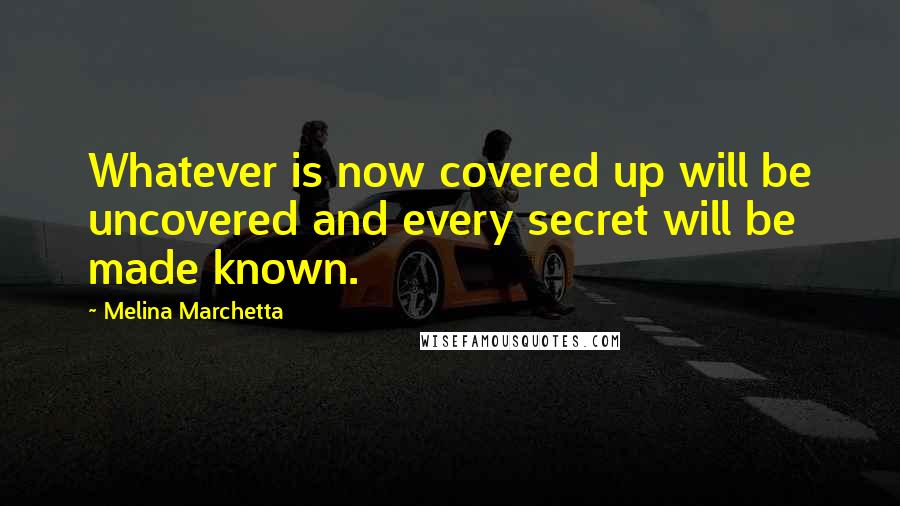 Melina Marchetta Quotes: Whatever is now covered up will be uncovered and every secret will be made known.