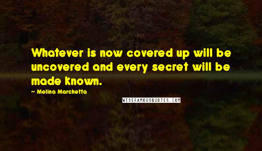 Melina Marchetta Quotes: Whatever is now covered up will be uncovered and every secret will be made known.